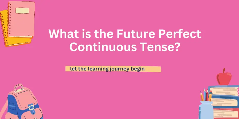 What is the Future Perfect Continuous Tense 1 What is the Future Perfect Continuous Tense 1